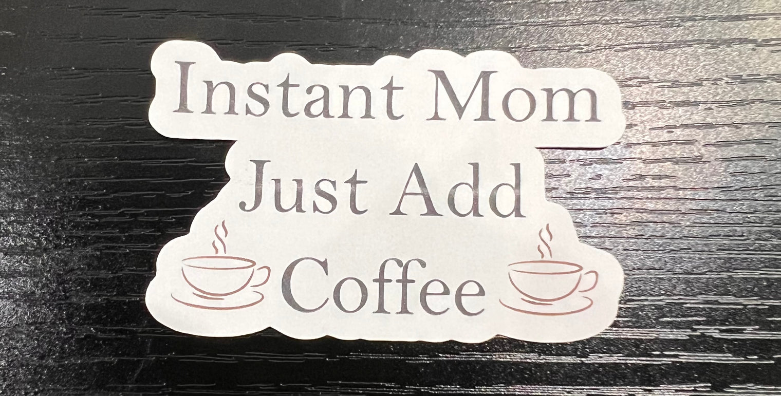 Die Cut Sticker Handmade - Instant Mom Just Add Coffee