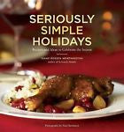 Seriously Simple Holidays : Recipes and Ideas to Celebrate the Season by Diane R