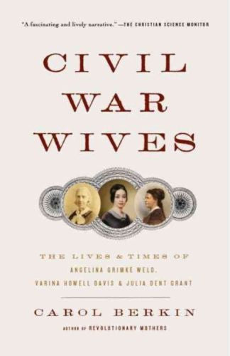 Civil War Wives The Life & Times Of Angelina Grimke Weld, Varina Howell Davis & Julia Dent Grant By Carol Berkin Paperback